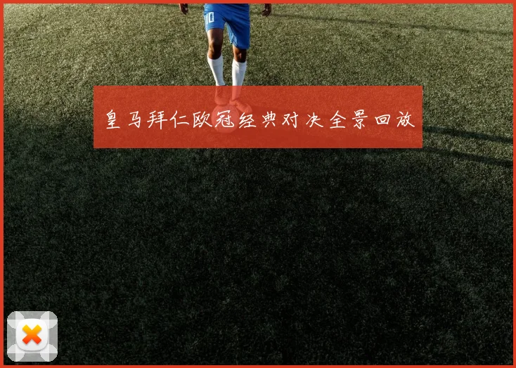 皇马拜仁欧冠经典对决全景回放