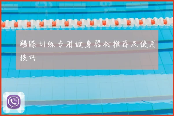踢膝训练专用健身器材推荐及使用技巧