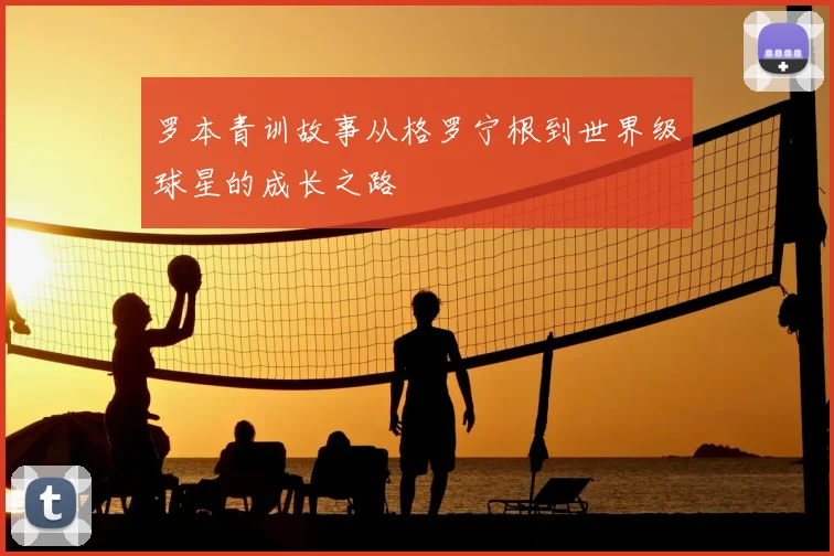 罗本青训故事从格罗宁根到世界级球星的成长之路